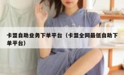 卡盟自助业务下单平台（卡盟全网最低自助下单平台）