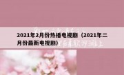 2021年2月份热播电视剧（2021年二月份最新电视剧）