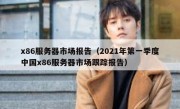 x86服务器市场报告（2021年第一季度中国x86服务器市场跟踪报告）