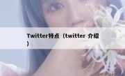 Twitter特点（twitter 介绍）