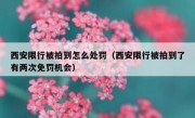 西安限行被拍到怎么处罚（西安限行被拍到了有两次免罚机会）