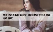 快手评论怎么取消点赞（如何关闭快手点赞评论的通知）