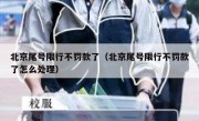 北京尾号限行不罚款了（北京尾号限行不罚款了怎么处理）