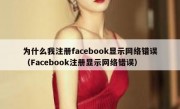 为什么我注册facebook显示网络错误（Facebook注册显示网络错误）