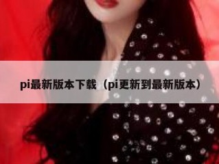 pi最新版本下载（pi更新到最新版本）