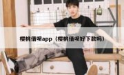 樱桃借呗app（樱桃借呗好下款吗）