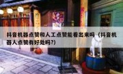 抖音机器点赞和人工点赞能看出来吗（抖音机器人点赞有好处吗?）