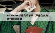 facebook下载安装苹果（苹果怎么安装facebook）