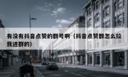 有没有抖音点赞的群号啊（抖音点赞群怎么拉我进群的）