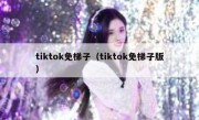 tiktok免梯子（tiktok免梯子版）