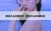 樱花什么时候开学（樱花什么时候开放）