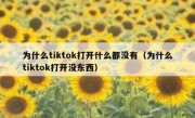 为什么tiktok打开什么都没有（为什么tiktok打开没东西）