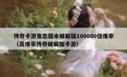 传奇手游变态版本破解版100000倍爆率（高爆率传奇破解版手游）