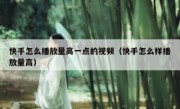 快手怎么播放量高一点的视频（快手怎么样播放量高）