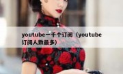 youtube一千个订阅（youtube订阅人数最多）
