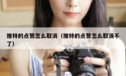 推特的点赞怎么取消（推特的点赞怎么取消不了）