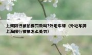 上海限行被拍要罚款吗?外地车牌（外地车牌上海限行被拍怎么处罚）