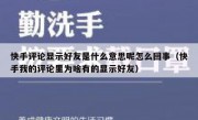 快手评论显示好友是什么意思呢怎么回事（快手我的评论里为啥有的显示好友）