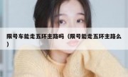 限号车能走五环主路吗（限号能走五环主路么）