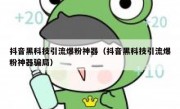 抖音黑科技引流爆粉神器（抖音黑科技引流爆粉神器骗局）