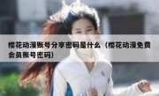 樱花动漫账号分享密码是什么（樱花动漫免费会员账号密码）