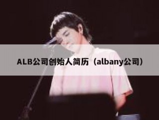 ALB公司创始人简历（albany公司）