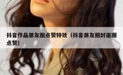 抖音作品朋友圈点赞特效（抖音朋友圈封面图点赞）
