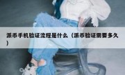 派币手机验证流程是什么（派币验证需要多久）