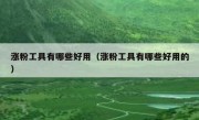 涨粉工具有哪些好用（涨粉工具有哪些好用的）