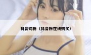抖音购粉（抖音粉在线购买）