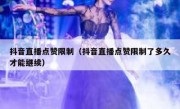抖音直播点赞限制（抖音直播点赞限制了多久才能继续）