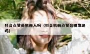 抖音点赞是机器人吗（抖音机器点赞会被发现吗）