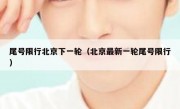 尾号限行北京下一轮（北京最新一轮尾号限行）