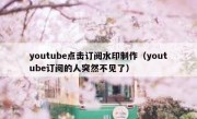youtube点击订阅水印制作（youtube订阅的人突然不见了）