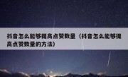 抖音怎么能够提高点赞数量（抖音怎么能够提高点赞数量的方法）