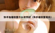 快手加播放量什么软件好（快手播放量提升）