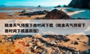 精准天气预报下雨时间下载（精准天气预报下雨时间下载最新版）