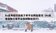 ks业务低价自助下单平台网站老马（ks业务自助下单平台支持微信支付）
