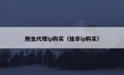 爬虫代理ip购买（独享ip购买）