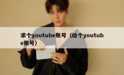 求个youtube账号（给个youtube账号）