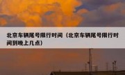 北京车辆尾号限行时间（北京车辆尾号限行时间到晚上几点）