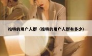 推特的用户人群（推特的用户人群有多少）