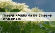 下载时间和天气预报到桌面显示（下载时钟和天气预报到桌面）