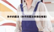 快手的魔法（快手的魔法表情在哪里）