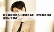 抖音客服电话人工服务怎么打（怎样联系抖音客服人工服务）