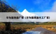 华为服务器厂家（华为服务器代工厂家）
