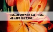 tiktok播放量为0怎么破（tiktok播放量不稳定正常吗）