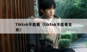 Tiktok不能看（tiktok不能看主页）