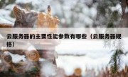 云服务器的主要性能参数有哪些（云服务器规格）