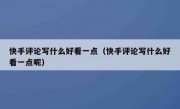 快手评论写什么好看一点（快手评论写什么好看一点呢）